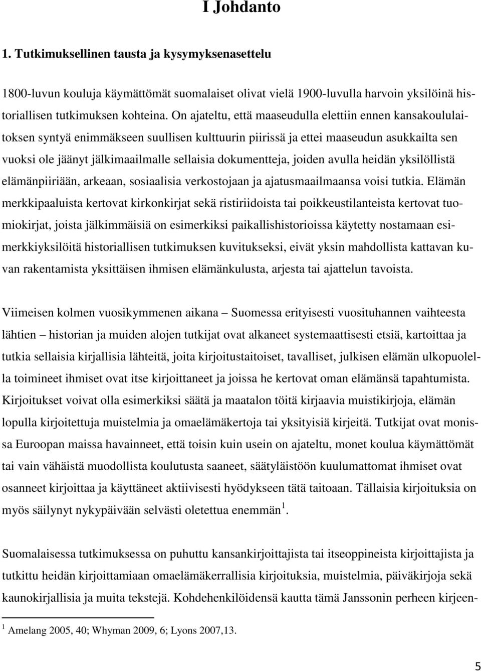 dokumentteja, joiden avulla heidän yksilöllistä elämänpiiriään, arkeaan, sosiaalisia verkostojaan ja ajatusmaailmaansa voisi tutkia.