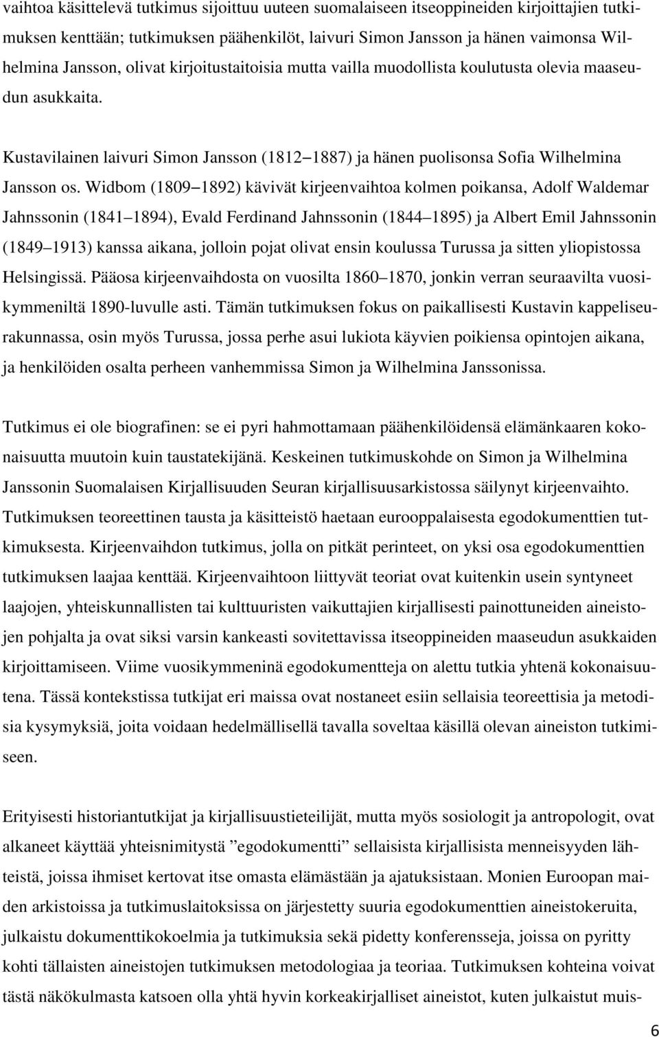Widbom (1809 1892) kävivät kirjeenvaihtoa kolmen poikansa, Adolf Waldemar Jahnssonin (1841 1894), Evald Ferdinand Jahnssonin (1844 1895) ja Albert Emil Jahnssonin (1849 1913) kanssa aikana, jolloin