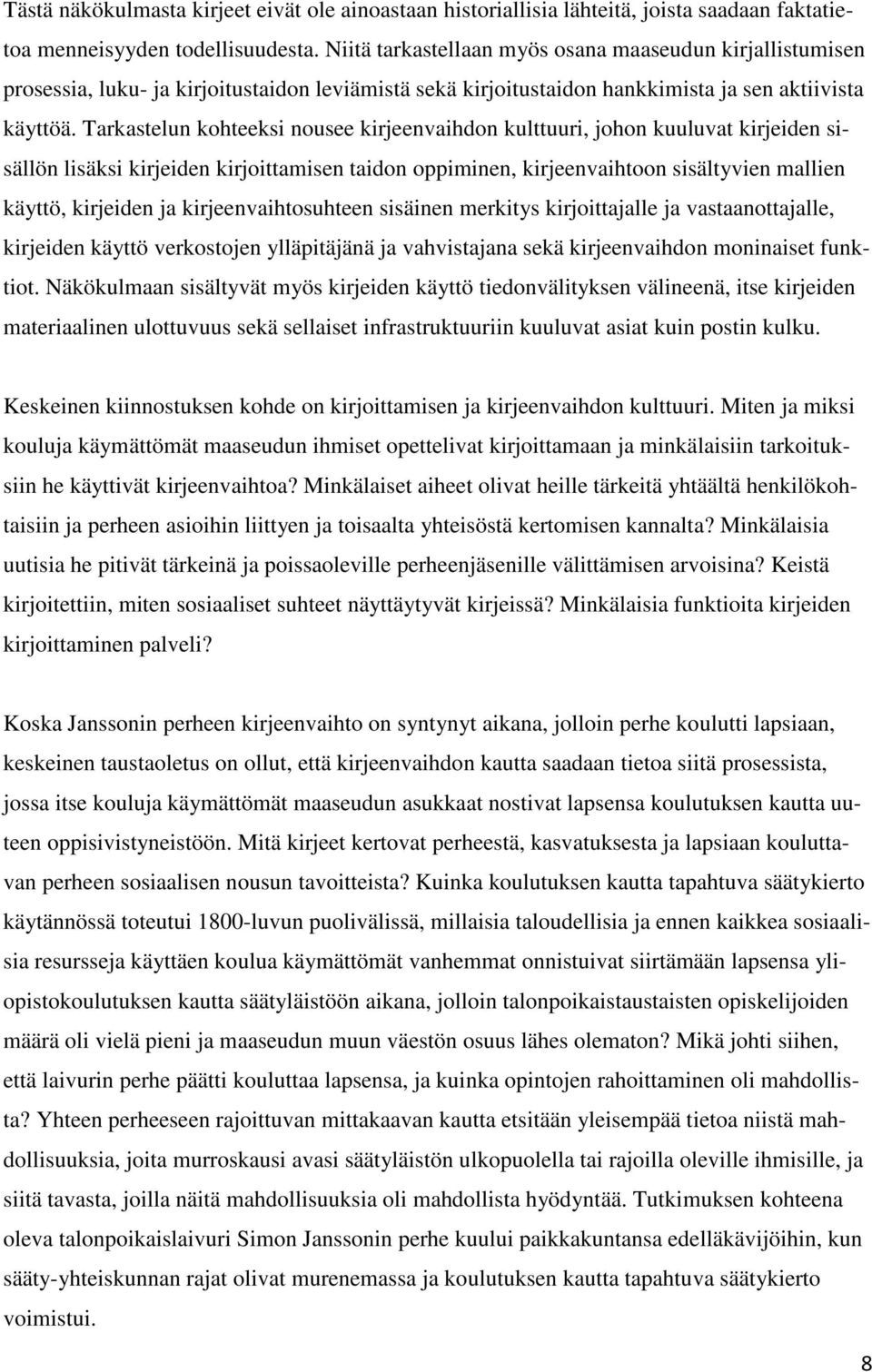 Tarkastelun kohteeksi nousee kirjeenvaihdon kulttuuri, johon kuuluvat kirjeiden sisällön lisäksi kirjeiden kirjoittamisen taidon oppiminen, kirjeenvaihtoon sisältyvien mallien käyttö, kirjeiden ja