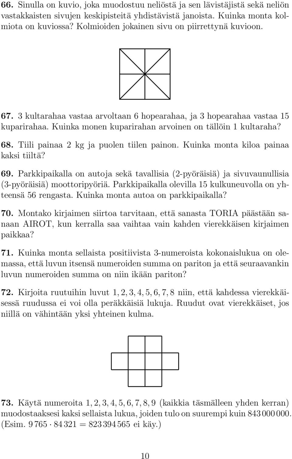 Tiili painaa 2 kg ja puolen tiilen painon. Kuinka monta kiloa painaa kaksi tiiltä? 69. Parkkipaikalla on autoja sekä tavallisia (2-pyöräisiä) ja sivuvaunullisia (3-pyöräisiä) moottoripyöriä.