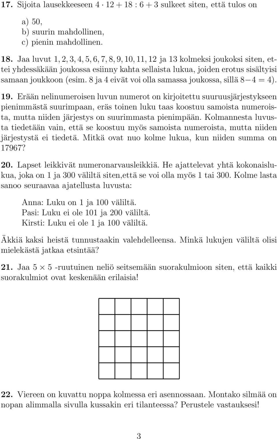 Jaa luvut 1, 2, 3, 4, 5, 6, 7, 8, 9, 10, 11, 12 ja 13 kolmeksi joukoksi siten, ettei yhdessäkään joukossa esiinny kahta sellaista lukua, joiden erotus sisältyisi samaan joukkoon (esim.