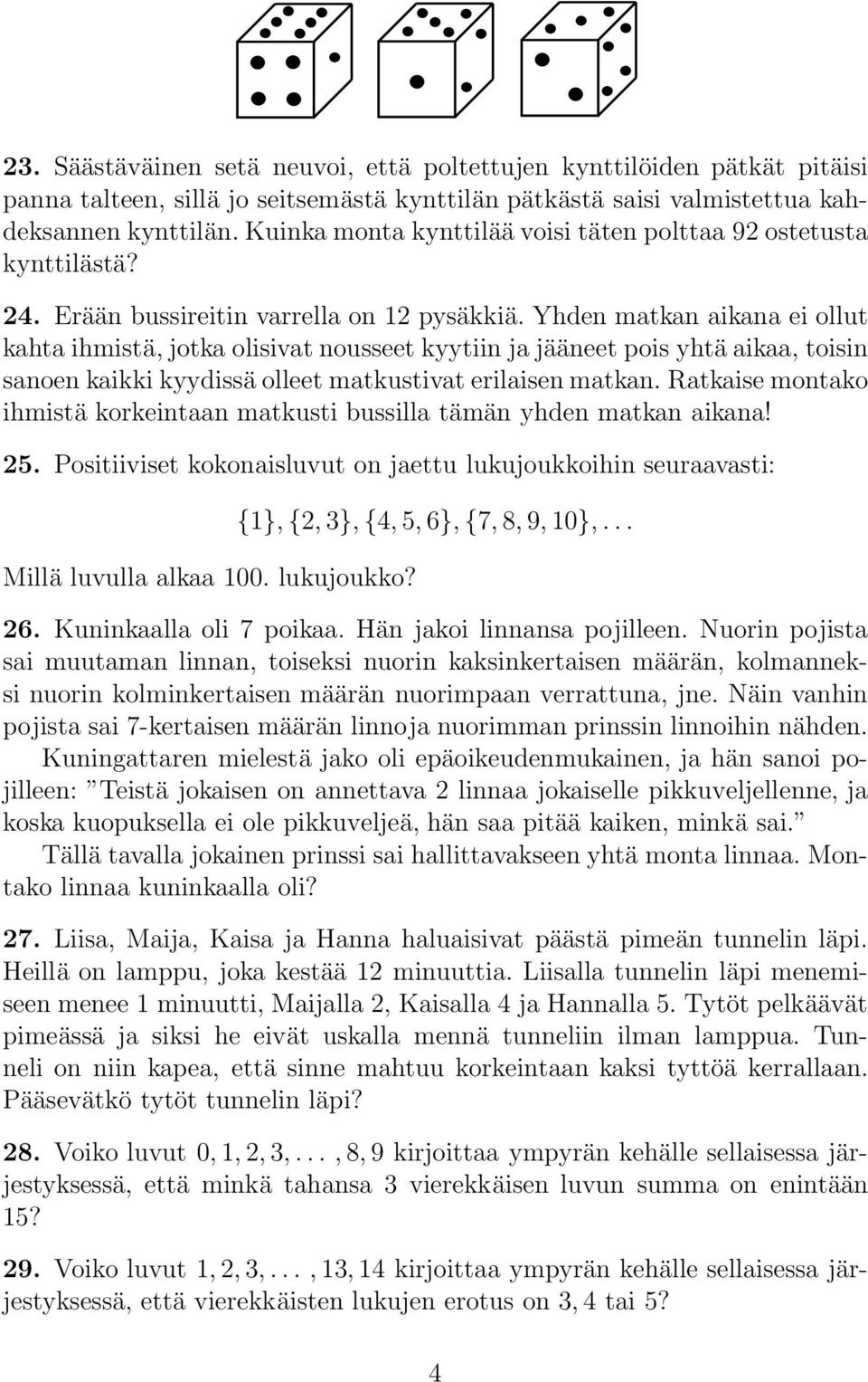 Yhden matkan aikana ei ollut kahta ihmistä, jotka olisivat nousseet kyytiin ja jääneet pois yhtä aikaa, toisin sanoen kaikki kyydissä olleet matkustivat erilaisen matkan.