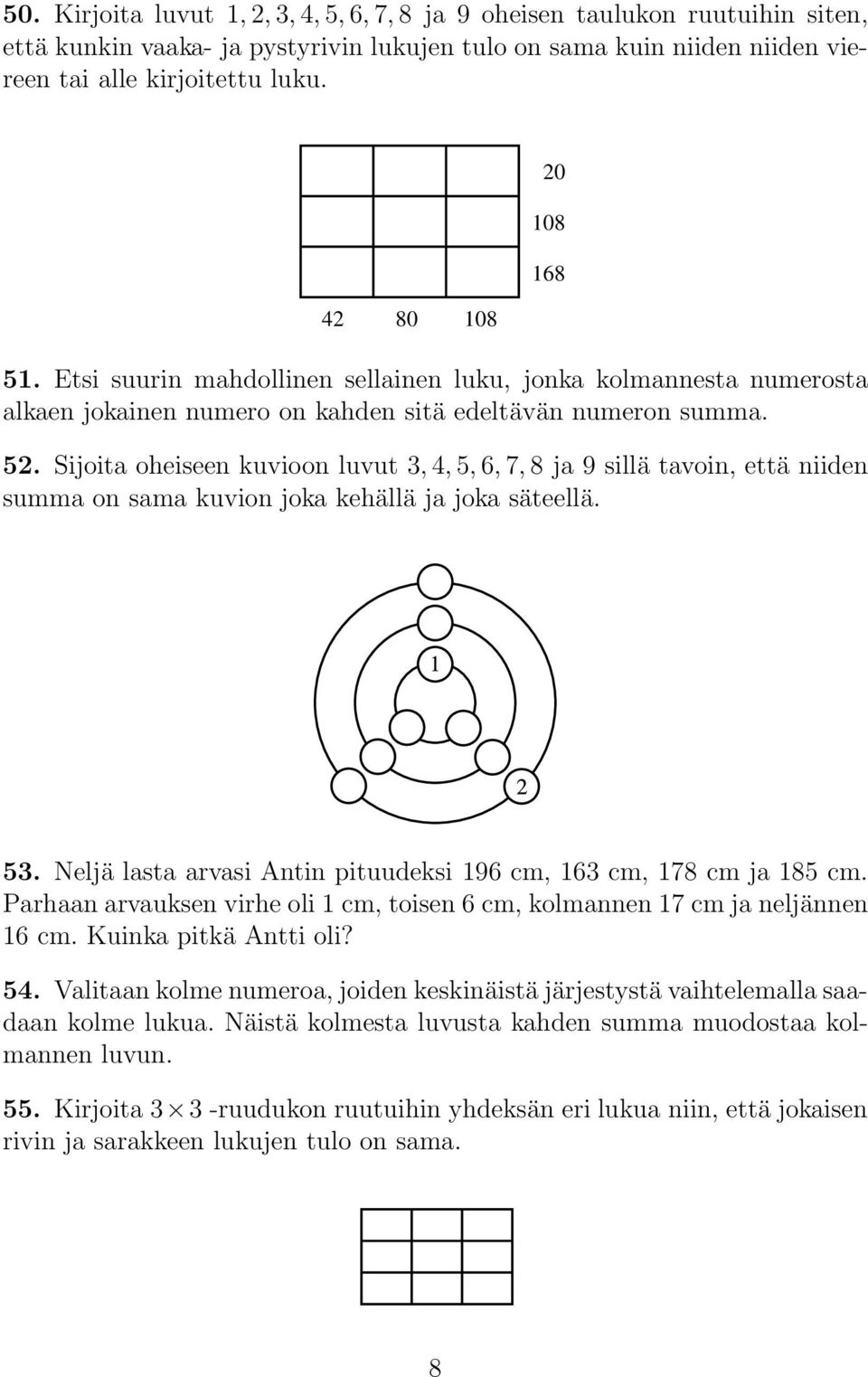 Sijoita oheiseen kuvioon luvut 3, 4, 5, 6, 7, 8 ja 9 sillä tavoin, että niiden summa on sama kuvion joka kehällä ja joka säteellä. 20 108 168 53.