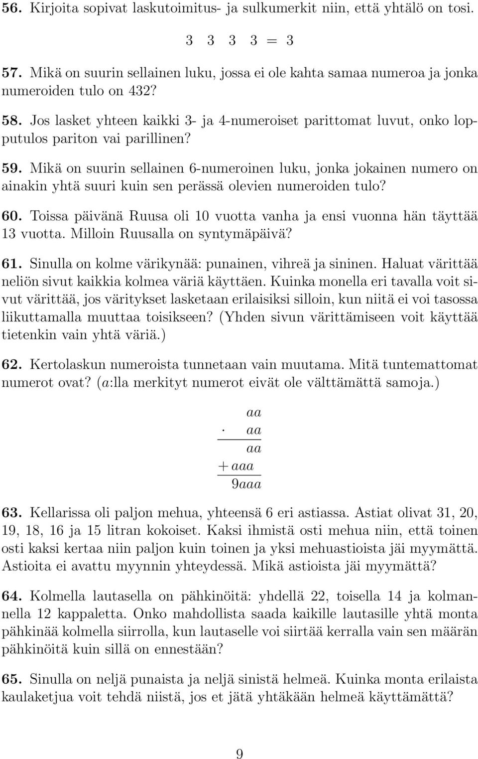 Mikä on suurin sellainen 6-numeroinen luku, jonka jokainen numero on ainakin yhtä suuri kuin sen perässä olevien numeroiden tulo? 60.