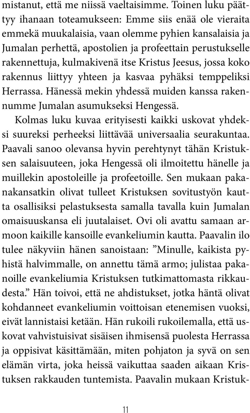 kulmakivenä itse Kristus Jeesus, jossa koko rakennus liittyy yhteen ja kasvaa pyhäksi temppeliksi Herrassa. Hänessä mekin yhdessä muiden kanssa rakennumme Jumalan asumukseksi Hengessä.