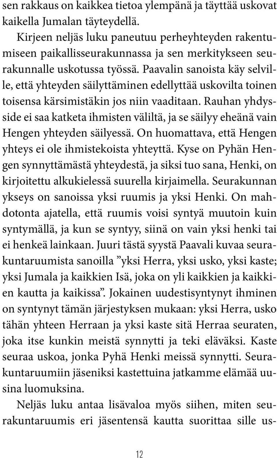 Paavalin sanoista käy selville, että yhteyden säilyttäminen edellyttää uskovilta toinen toisensa kärsimistäkin jos niin vaaditaan.
