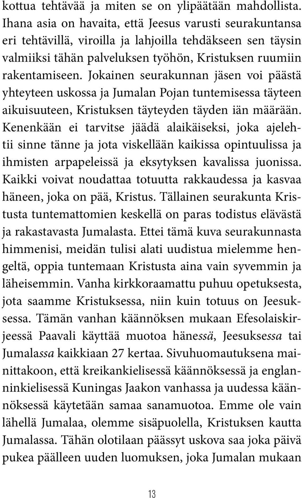 Jokainen seurakunnan jäsen voi päästä yhteyteen uskossa ja Jumalan Pojan tuntemisessa täyteen aikuisuuteen, Kristuksen täyteyden täyden iän määrään.