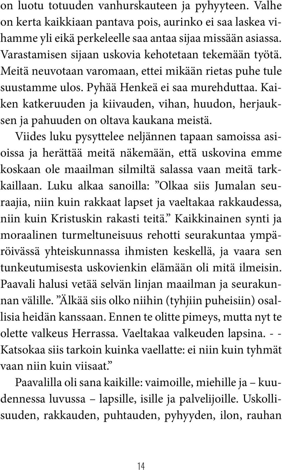 Kaiken katkeruuden ja kiivauden, vihan, huudon, herjauksen ja pahuuden on oltava kaukana meistä.
