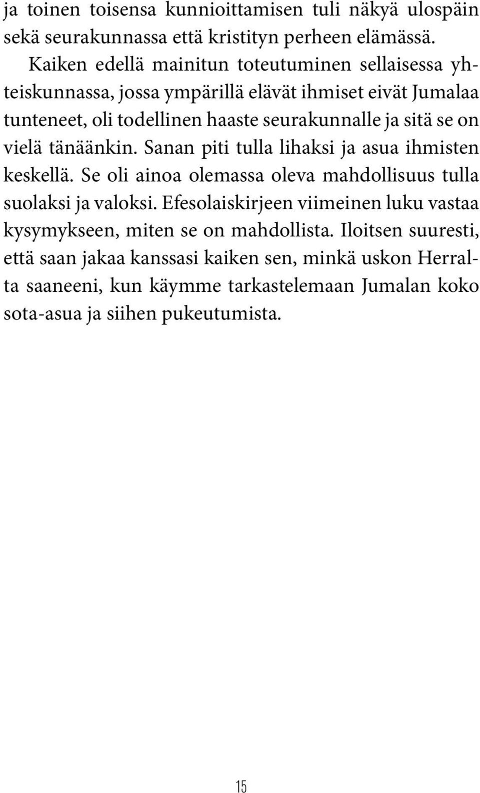 se on vielä tänäänkin. Sanan piti tulla lihaksi ja asua ihmisten keskellä. Se oli ainoa olemassa oleva mahdollisuus tulla suolaksi ja valoksi.
