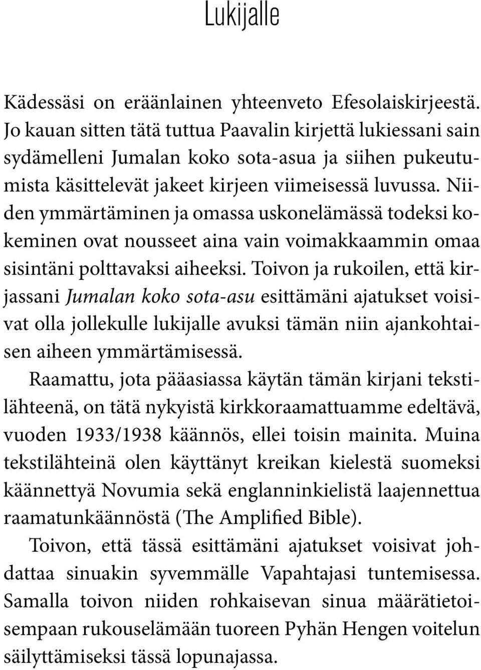 Niiden ymmärtäminen ja omassa uskonelämässä todeksi kokeminen ovat nousseet aina vain voimakkaammin omaa sisintäni polttavaksi aiheeksi.
