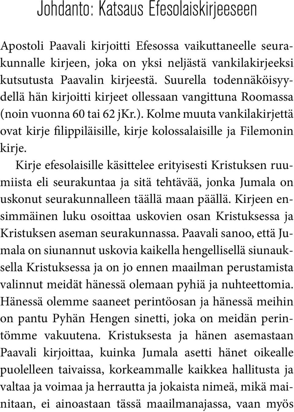 Kolme muuta vankilakirjettä ovat kirje filippiläisille, kirje kolossalaisille ja Filemonin kirje.