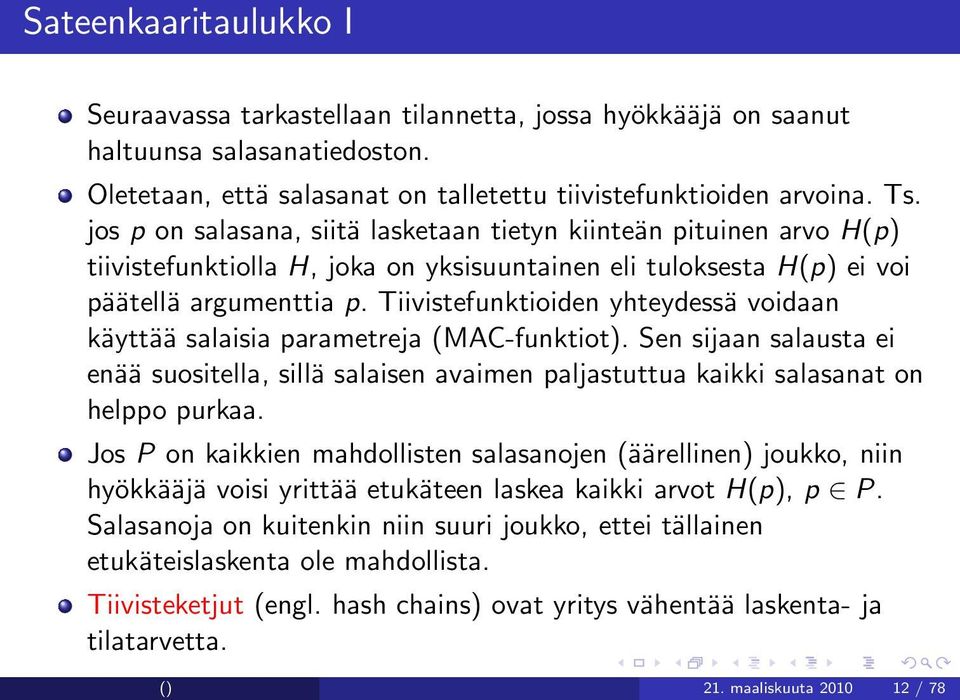 Tiivistefunktioiden yhteydessä voidaan käyttää salaisia parametreja (MAC-funktiot). Sen sijaan salausta ei enää suositella, sillä salaisen avaimen paljastuttua kaikki salasanat on helppo purkaa.