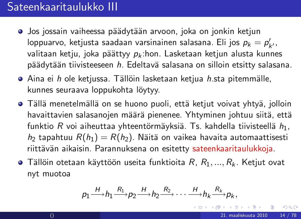 sta pitemmälle, kunnes seuraava loppukohta löytyy. Tällä menetelmällä on se huono puoli, että ketjut voivat yhtyä, jolloin havaittavien salasanojen määrä pienenee.