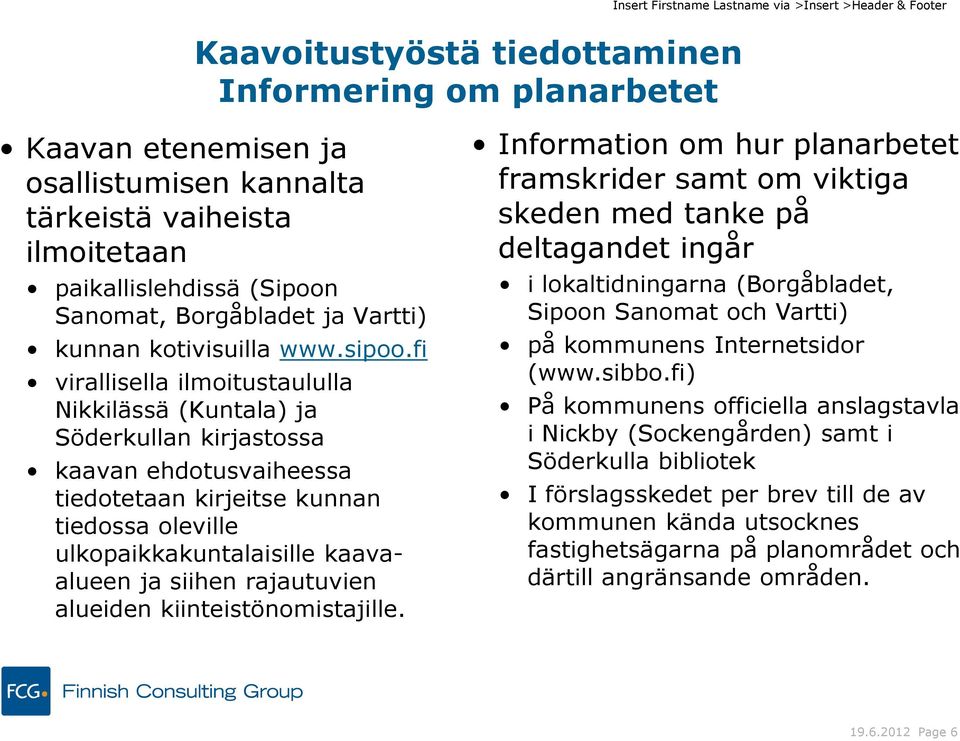 fi virallisella ilmoitustaululla Nikkilässä (Kuntala) ja Söderkullan kirjastossa kaavan ehdotusvaiheessa tiedotetaan kirjeitse kunnan tiedossa oleville ulkopaikkakuntalaisille kaavaalueen ja siihen