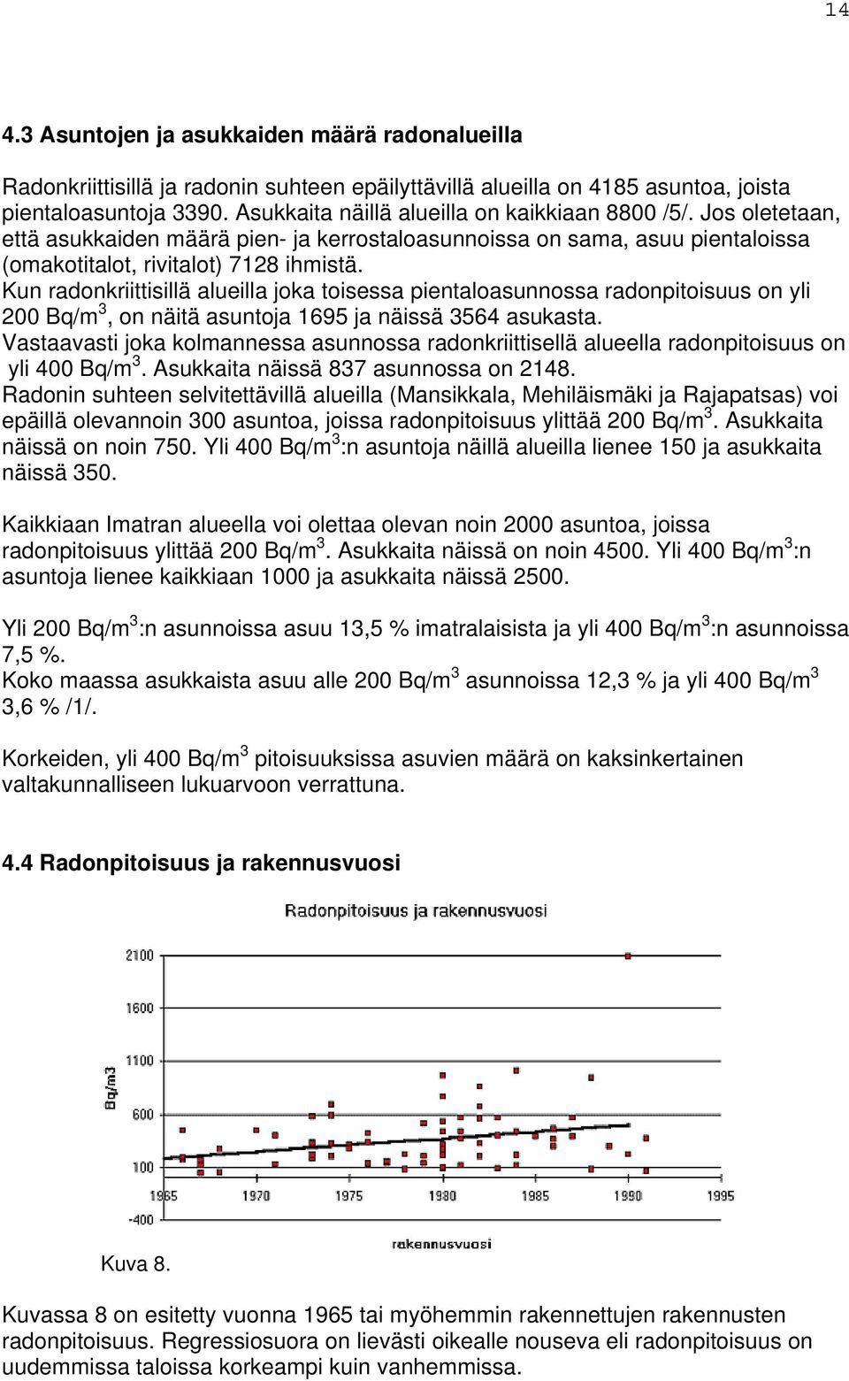 Kun radonkriittisillä alueilla joka toisessa pientaloasunnossa radonpitoisuus on yli 200 Bq/m 3, on näitä asuntoja 1695 ja näissä 3564 asukasta.