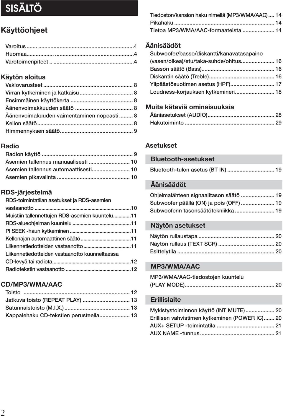 .. 10 Asemien pikavalinta... 10 RDS-järjestelmä RDS-toimintatilan asetukset ja RDS-asemien vastaanotto...10 Muistiin tallennettujen RDS-asemien kuuntelu...11 RDS-alueohjelman kuuntelu.