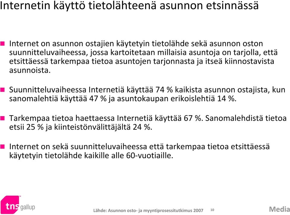 Suunnitteluvaiheessa Internetiä käyttää 74 % kaikista asunnon ostajista, kun sanomalehtiä käyttää 47 % ja asuntokaupan erikoislehtiä 14 %.