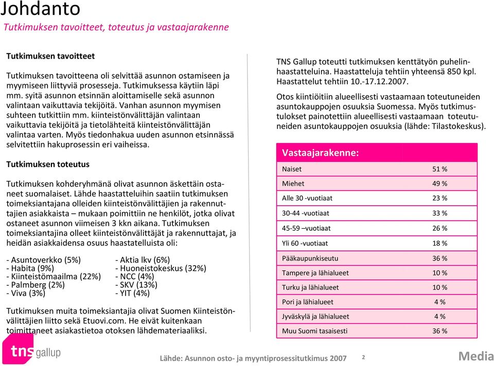 kiinteistönvälittäjän valintaan vaikuttavia tekijöitä ja tietolähteitä kiinteistönvälittäjän valintaa varten. Myös tiedonhakua uuden asunnon etsinnässä selvitettiin hakuprosessin eri vaiheissa.