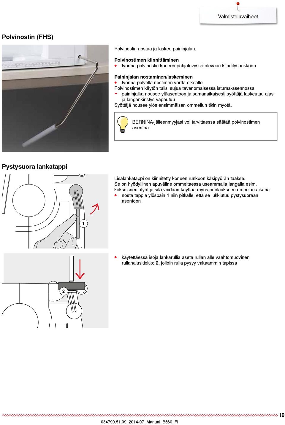 sujua tavanomaisessa istuma-asennossa. paininjalka nousee yläasentoon ja samanaikaisesti syöttäjä laskeutuu alas ja langankiristys vapautuu Syöttäjä nousee ylös ensimmäisen ommellun tikin myötä.