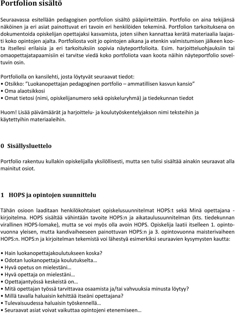 Portfoliosta voit jo opintojen aikana ja etenkin valmistumisen jälkeen koo- ta itsellesi erilaisia ja eri tarkoituksiin sopivia näyteportfolioita. Esim.