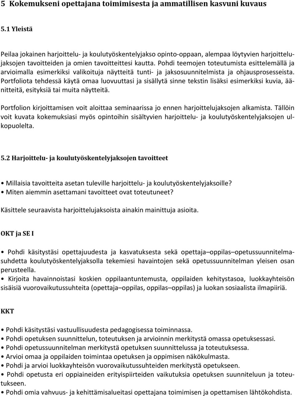 Pohdi teemojen toteutumista esittelemällä ja arvioimalla esimerkiksi valikoituja näytteitä tunti- ja jaksosuunnitelmista ja ohjausprosesseista.