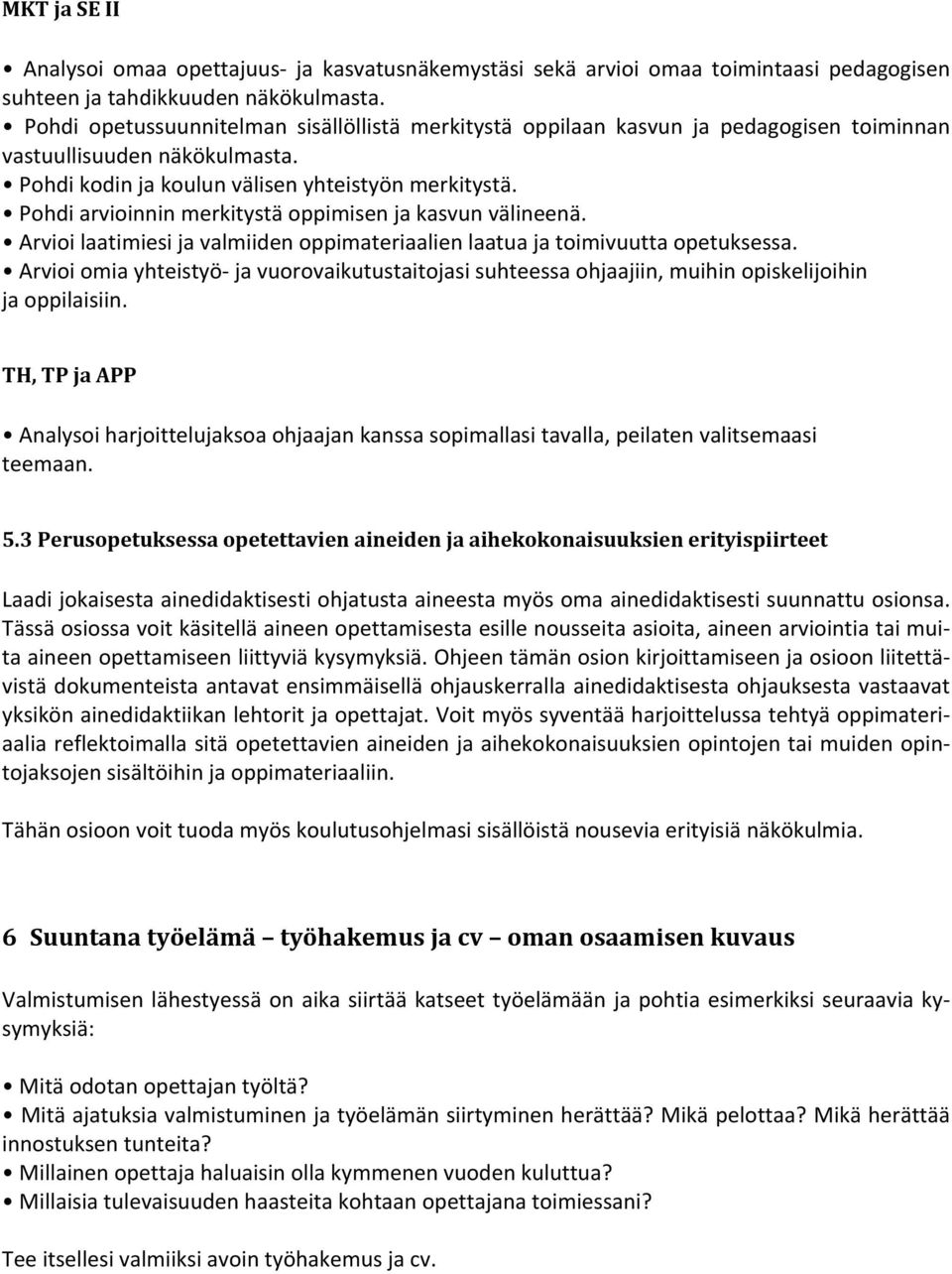 Pohdi arvioinnin merkitystä oppimisen ja kasvun välineenä. Arvioi laatimiesi ja valmiiden oppimateriaalien laatua ja toimivuutta opetuksessa.