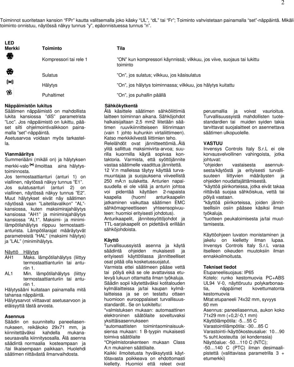 LED Merkki Toiminto Tila Kompressori tai rele 1 Sulatus Hälytys Puhaltimet ON kun kompressori käynnissä; vilkkuu, jos viive, suojaus tai lukittu toiminto On, jos sulatus; vilkkuu, jos käsisulatus On,