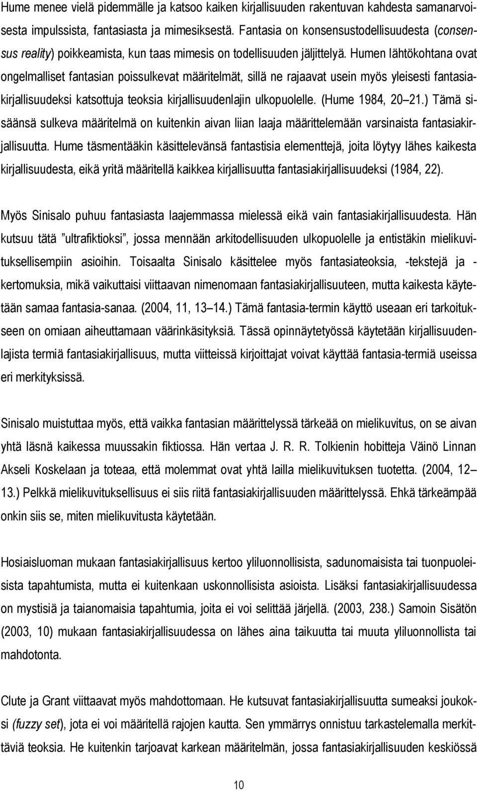 Humen lähtökohtana ovat ongelmalliset fantasian poissulkevat määritelmät, sillä ne rajaavat usein myös yleisesti fantasiakirjallisuudeksi katsottuja teoksia kirjallisuudenlajin ulkopuolelle.