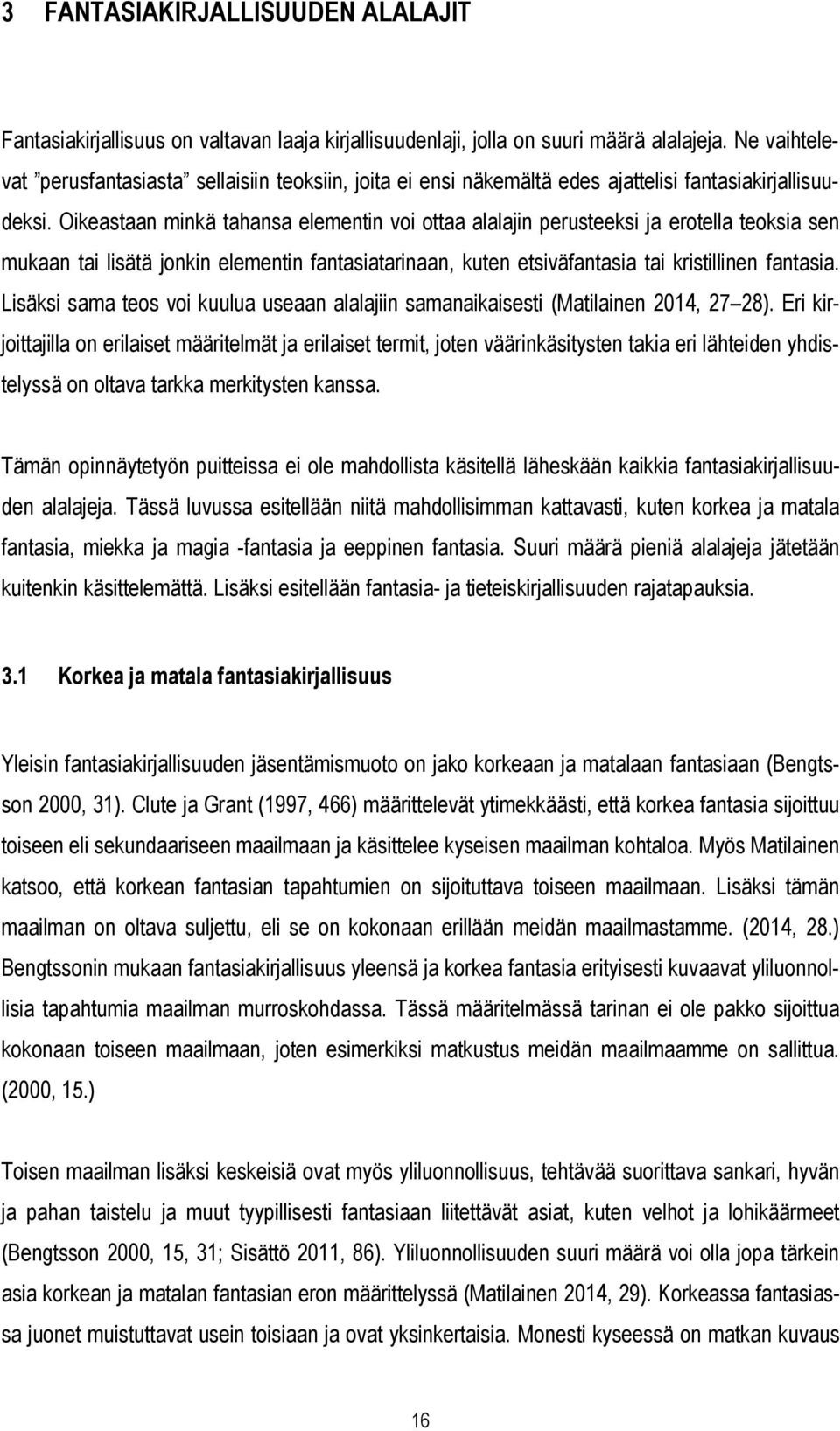 Oikeastaan minkä tahansa elementin voi ottaa alalajin perusteeksi ja erotella teoksia sen mukaan tai lisätä jonkin elementin fantasiatarinaan, kuten etsiväfantasia tai kristillinen fantasia.