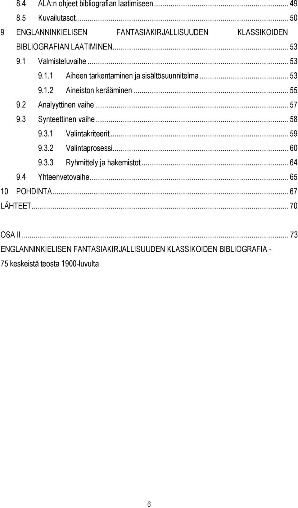 .. 53 9.1.2 Aineiston kerääminen... 55 9.2 Analyyttinen vaihe... 57 9.3 Synteettinen vaihe... 58 9.3.1 Valintakriteerit... 59 9.3.2 Valintaprosessi.