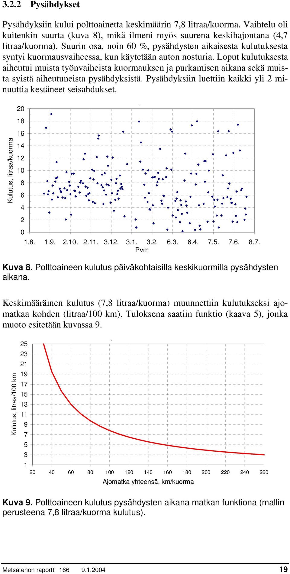 Loput kulutuksesta aiheutui muista työnvaiheista kuormauksen ja purkamisen aikana sekä muissyistä aiheutuneista pysähdyksistä. Pysähdyksiin luettiin kaikki yli 2 mi- ta nuuttia kestäneet seisahdukset.