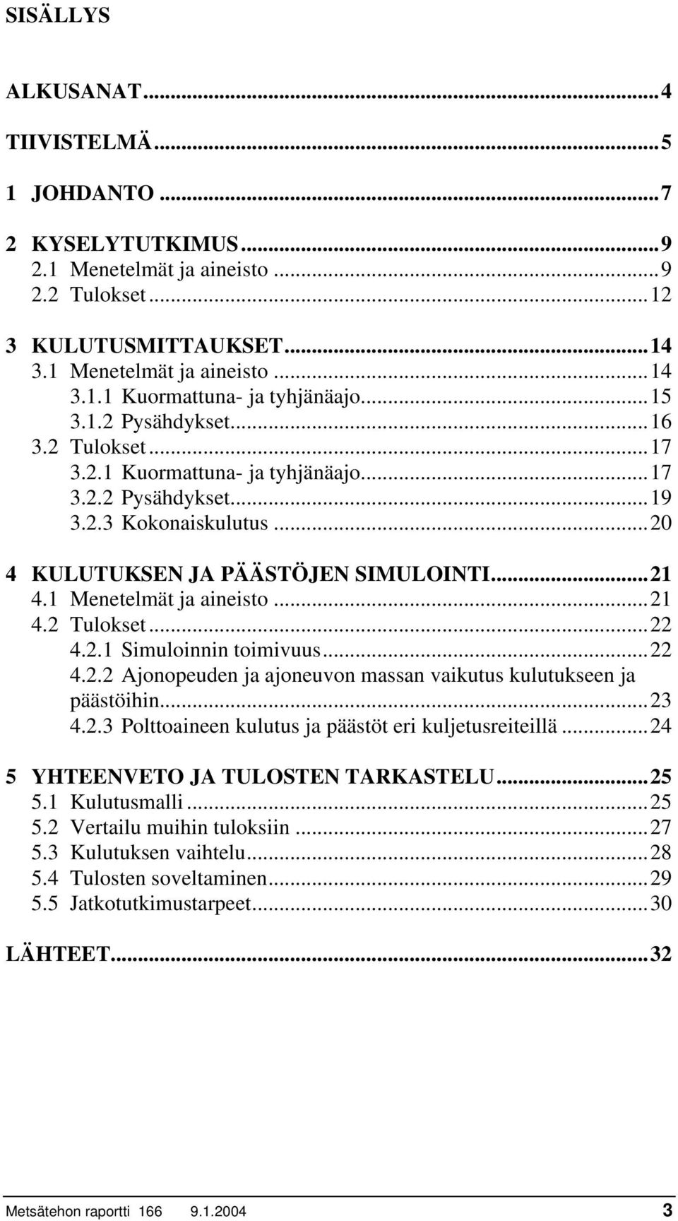 1 Menetelmät ja aineisto...21 4.2 Tulokset...22 4.2.1 Simuloinnin toimivuus...22 4.2.2 Ajonopeuden ja ajoneuvon massan vaikutus kulutukseen ja päästöihin...23 4.2.3 Polttoaineen kulutus ja päästöt eri kuljetusreiteillä.