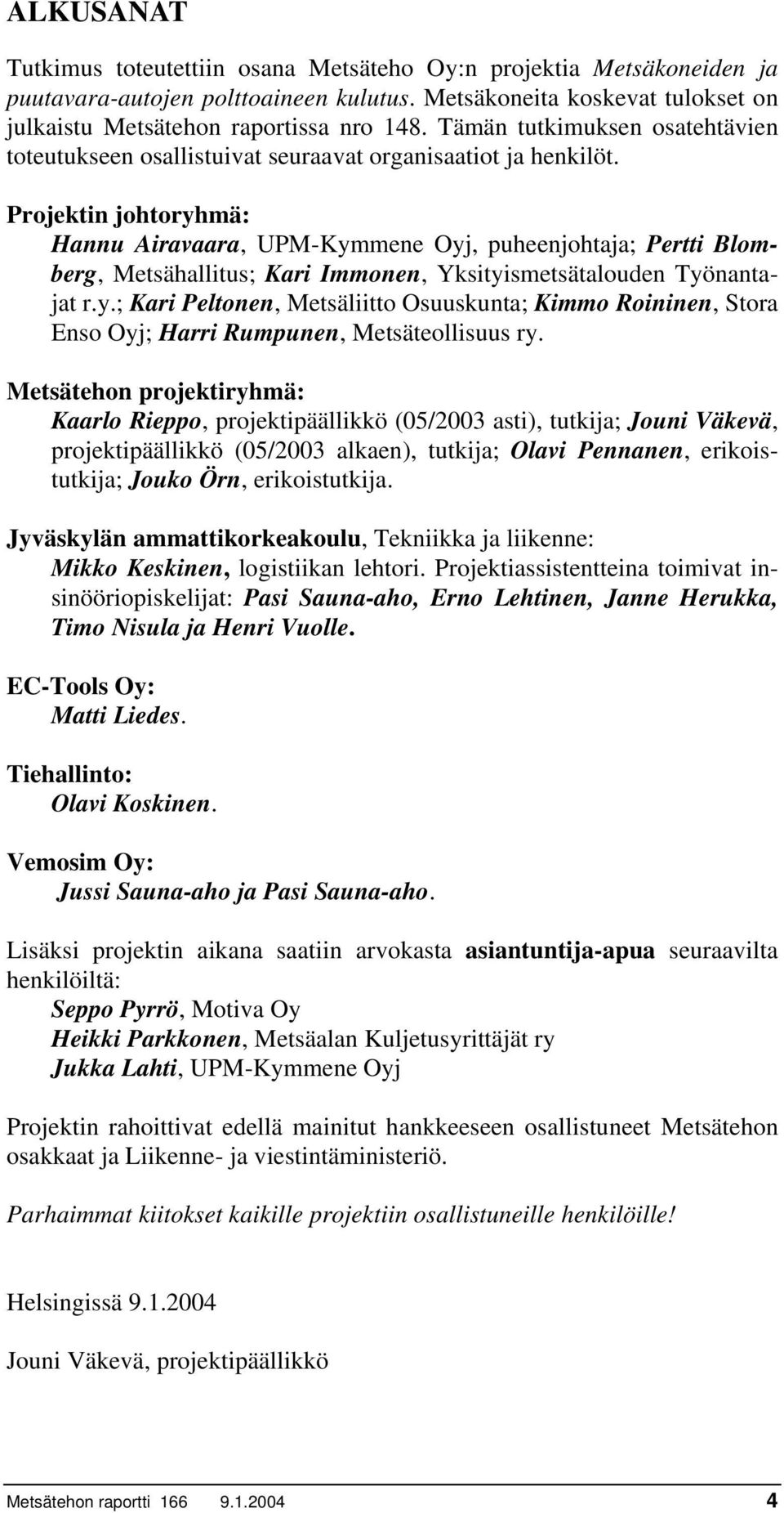 Projektin johtoryhmä: Hannu Airavaara, UPM-Kymmene Oyj, puheenjohtaja; Pertti Blom- Kari Immonen, Yksityismetsätalouden Työnanta- berg, Metsähallitus; jat r.y.; Kari Peltonen, Metsäliitto Osuuskunta; Kimmo Roininen, Stora Enso Oyj; Harri Rumpunen, Metsäteollisuus ry.