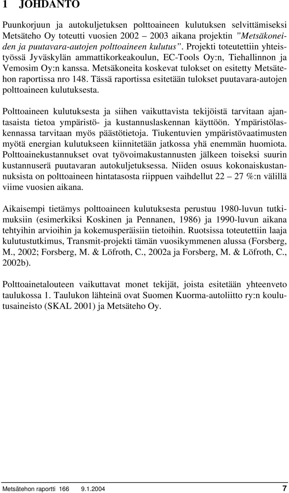 Tässä raportissa esitetään tulokset puutavara-autojen polttoaineen kulutuksesta.