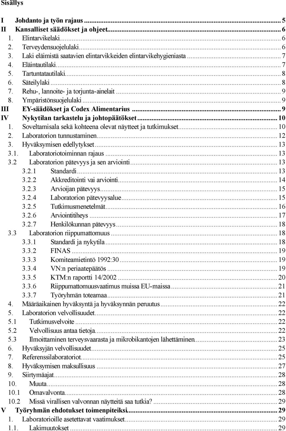 ..9 IV Nykytilan tarkastelu ja johtopäätökset...10 1. Soveltamisala sekä kohteena olevat näytteet ja tutkimukset...10 2. Laboratorion tunnustaminen...12 3. Hyväksymisen edellytykset...13 3.1. Laboratoriotoiminnan rajaus.