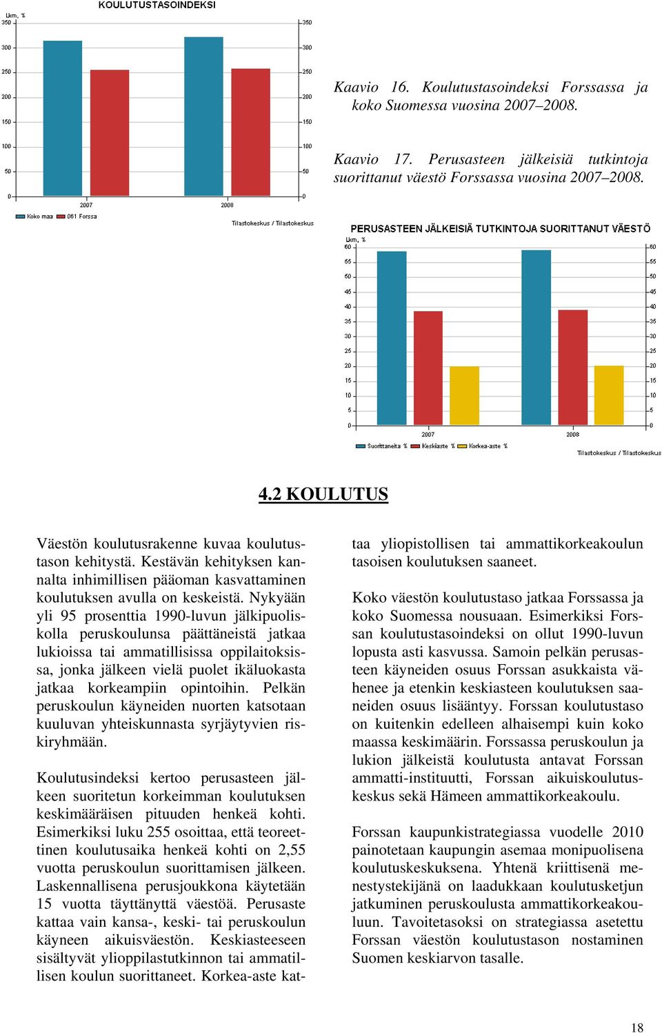 Nykyään yli 95 prosenttia 1990-luvun jälkipuoliskolla peruskoulunsa päättäneistä jatkaa lukioissa tai ammatillisissa oppilaitoksissa, jonka jälkeen vielä puolet ikäluokasta jatkaa korkeampiin