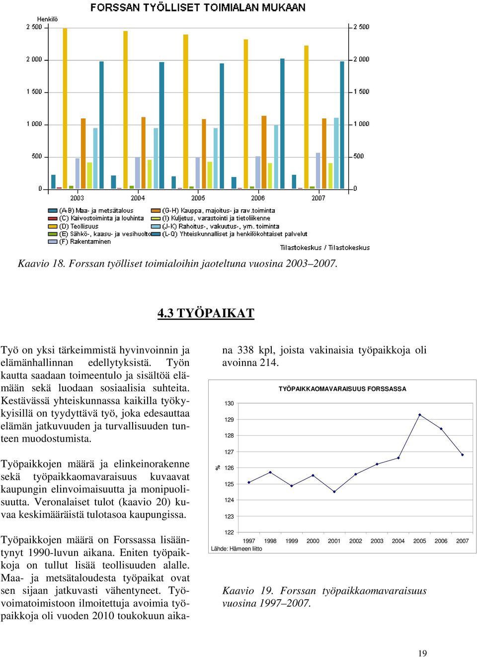 Kestävässä yhteiskunnassa kaikilla työkykyisillä on tyydyttävä työ, joka edesauttaa elämän jatkuvuuden ja turvallisuuden tunteen muodostumista.