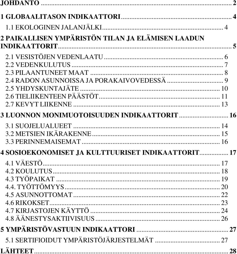 .. 16 3.1 SUOJELUALUEET... 14 3.2 METSIEN IKÄRAKENNE... 15 3.3 PERINNEMAISEMAT... 16 4 SOSIOEKONOMISET JA KULTTUURISET INDIKAATTORIT... 17 4.1 VÄESTÖ... 17 4.2 KOULUTUS... 18 4.3 TYÖPAIKAT... 19 4.4. TYÖTTÖMYYS.