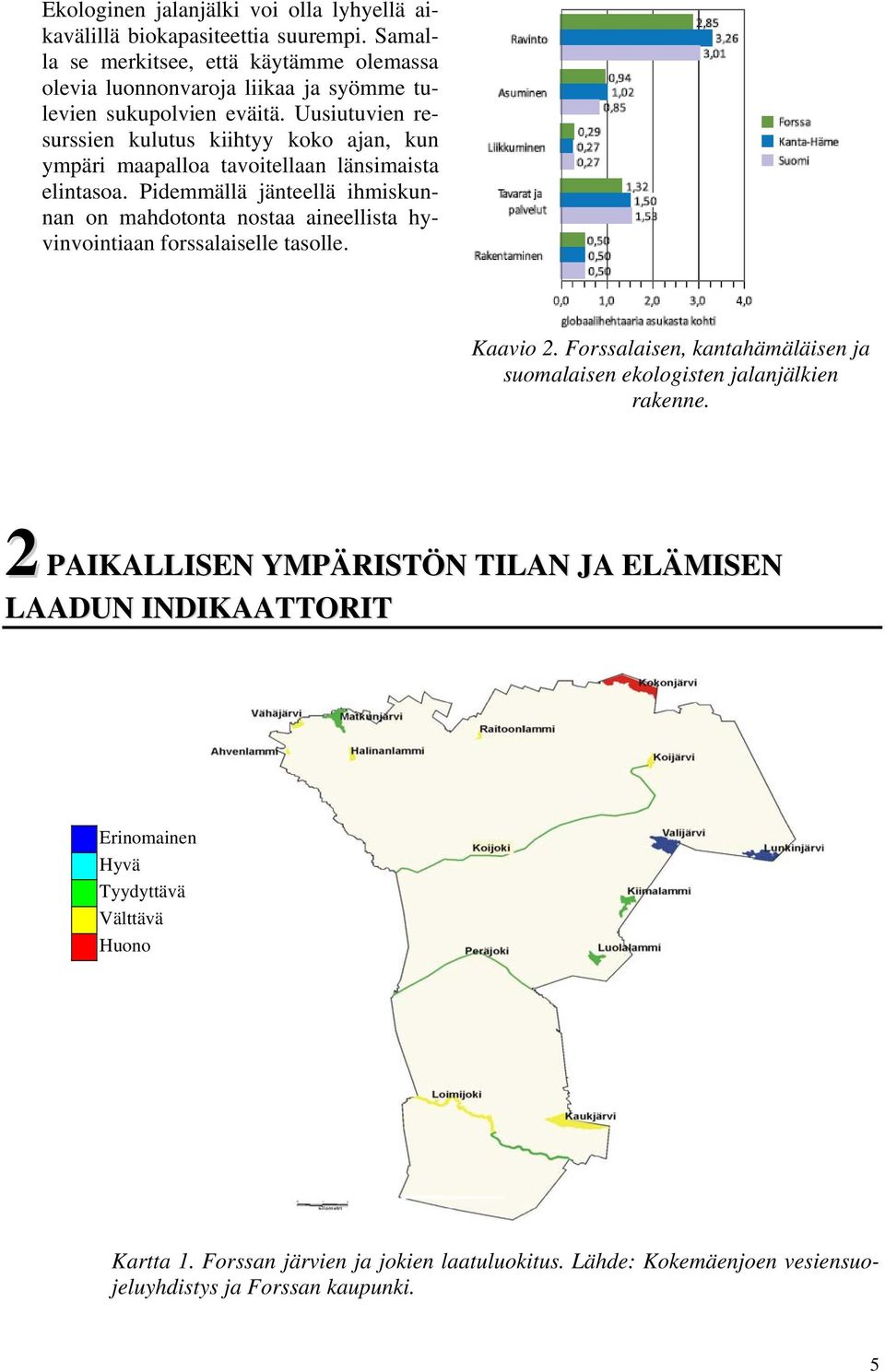 Uusiutuvien resurssien kulutus kiihtyy koko ajan, kun ympäri maapalloa tavoitellaan länsimaista elintasoa.