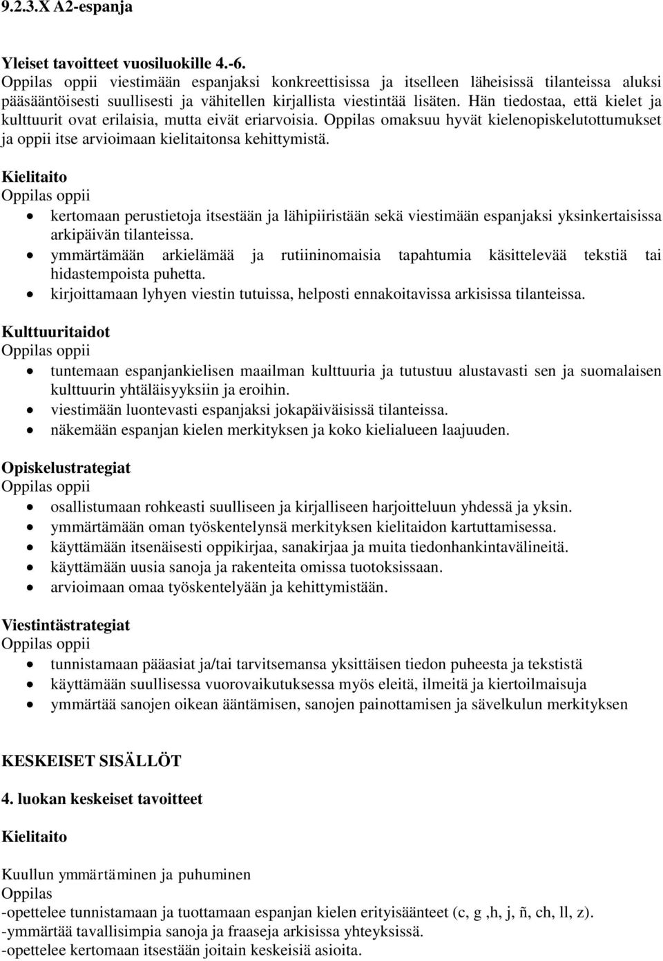 Hän tiedostaa, että kielet ja kulttuurit ovat erilaisia, mutta eivät eriarvoisia. omaksuu hyvät kielenopiskelutottumukset ja oppii itse arvioimaan kielitaitonsa kehittymistä.