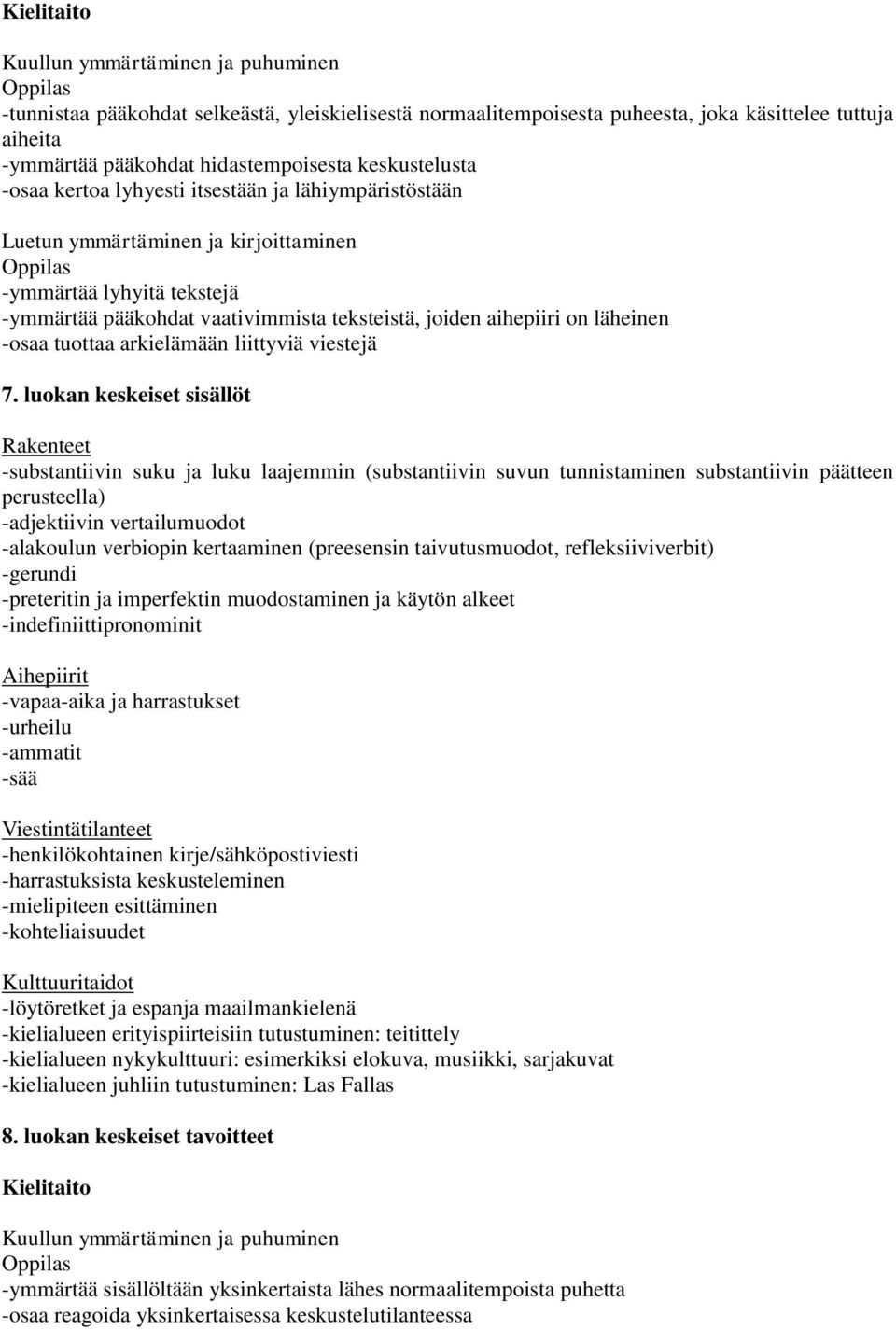 luokan keskeiset sisällöt -substantiivin suku ja luku laajemmin (substantiivin suvun tunnistaminen substantiivin päätteen perusteella) -adjektiivin vertailumuodot -alakoulun verbiopin kertaaminen