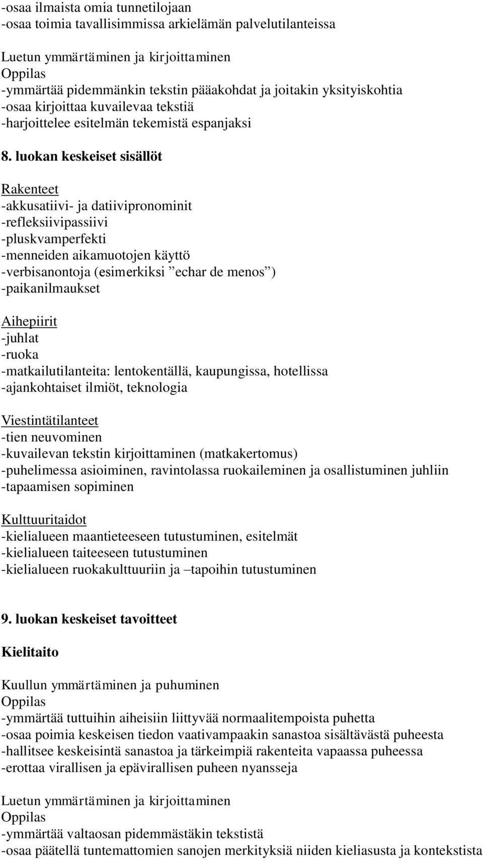 luokan keskeiset sisällöt -akkusatiivi- ja datiivipronominit -refleksiivipassiivi -pluskvamperfekti -menneiden aikamuotojen käyttö -verbisanontoja (esimerkiksi echar de menos ) -paikanilmaukset