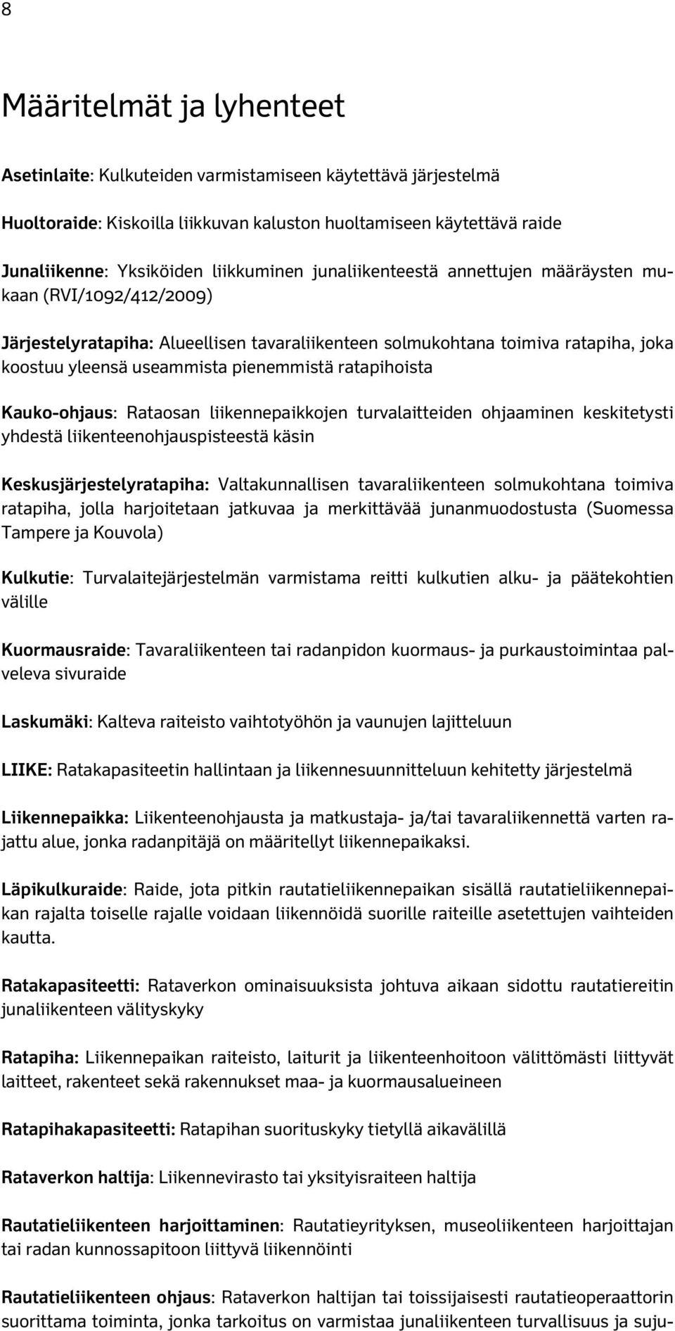 ratapihoista Kauko-ohjaus: Rataosan liikennepaikkojen turvalaitteiden ohjaaminen keskitetysti yhdestä liikenteenohjauspisteestä käsin Keskusjärjestelyratapiha: Valtakunnallisen tavaraliikenteen