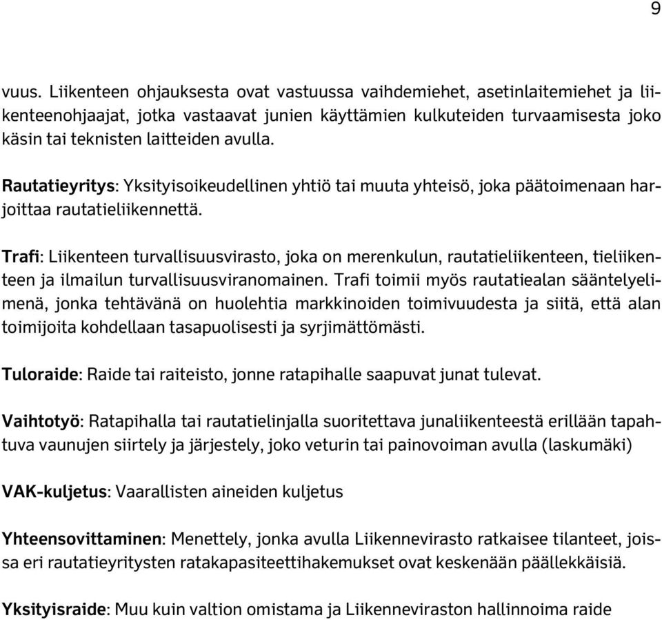 Rautatieyritys: Yksityisoikeudellinen yhtiö tai muuta yhteisö, joka päätoimenaan harjoittaa rautatieliikennettä.