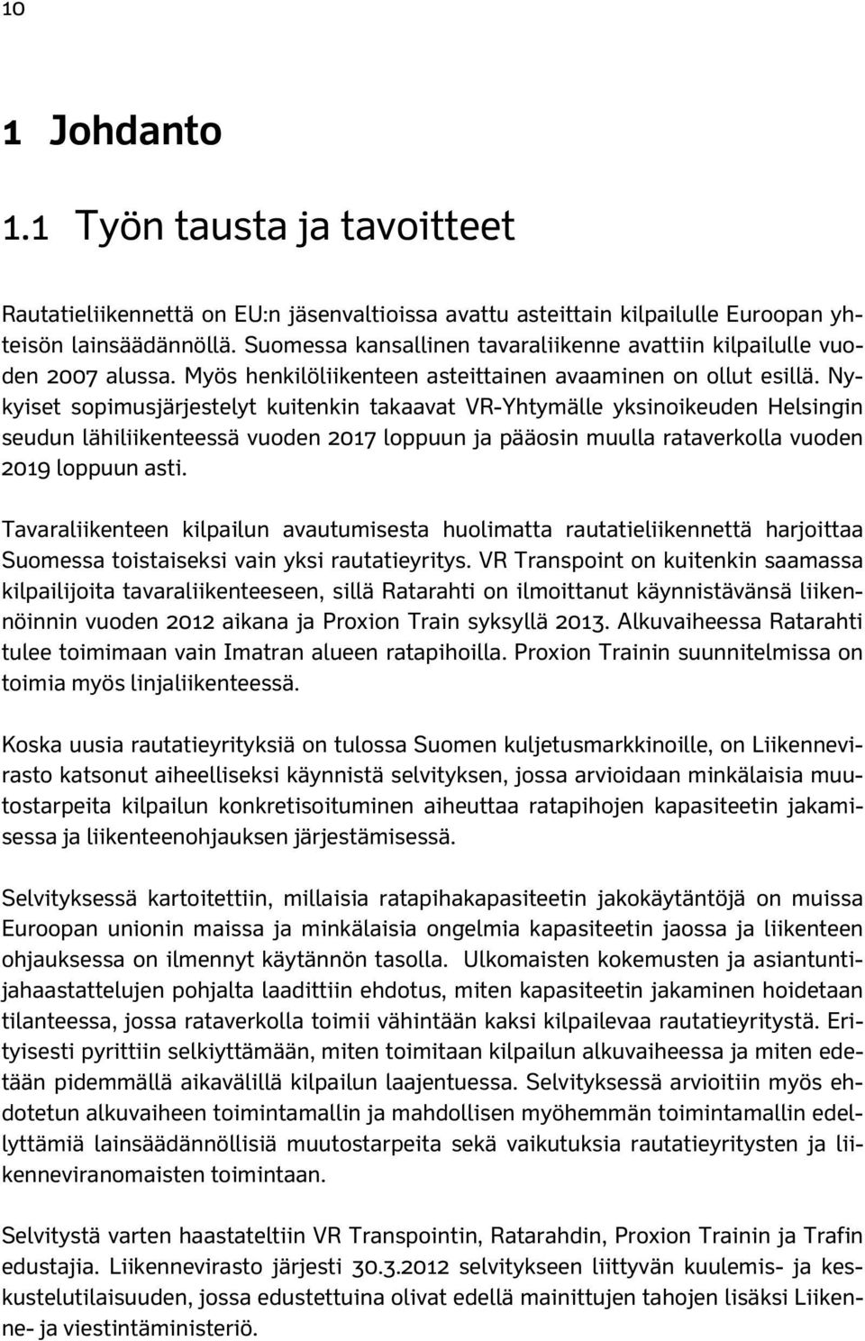 Nykyiset sopimusjärjestelyt kuitenkin takaavat VR-Yhtymälle yksinoikeuden Helsingin seudun lähiliikenteessä vuoden 2017 loppuun ja pääosin muulla rataverkolla vuoden 2019 loppuun asti.