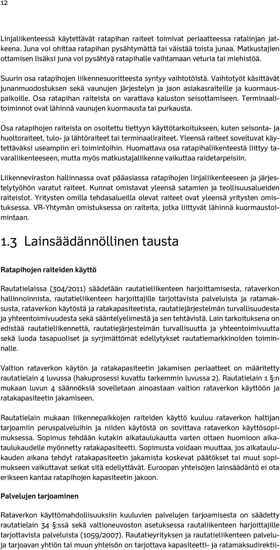 Vaihtotyöt käsittävät junanmuodostuksen sekä vaunujen järjestelyn ja jaon asiakasraiteille ja kuormauspaikoille. Osa ratapihan raiteista on varattava kaluston seisottamiseen.