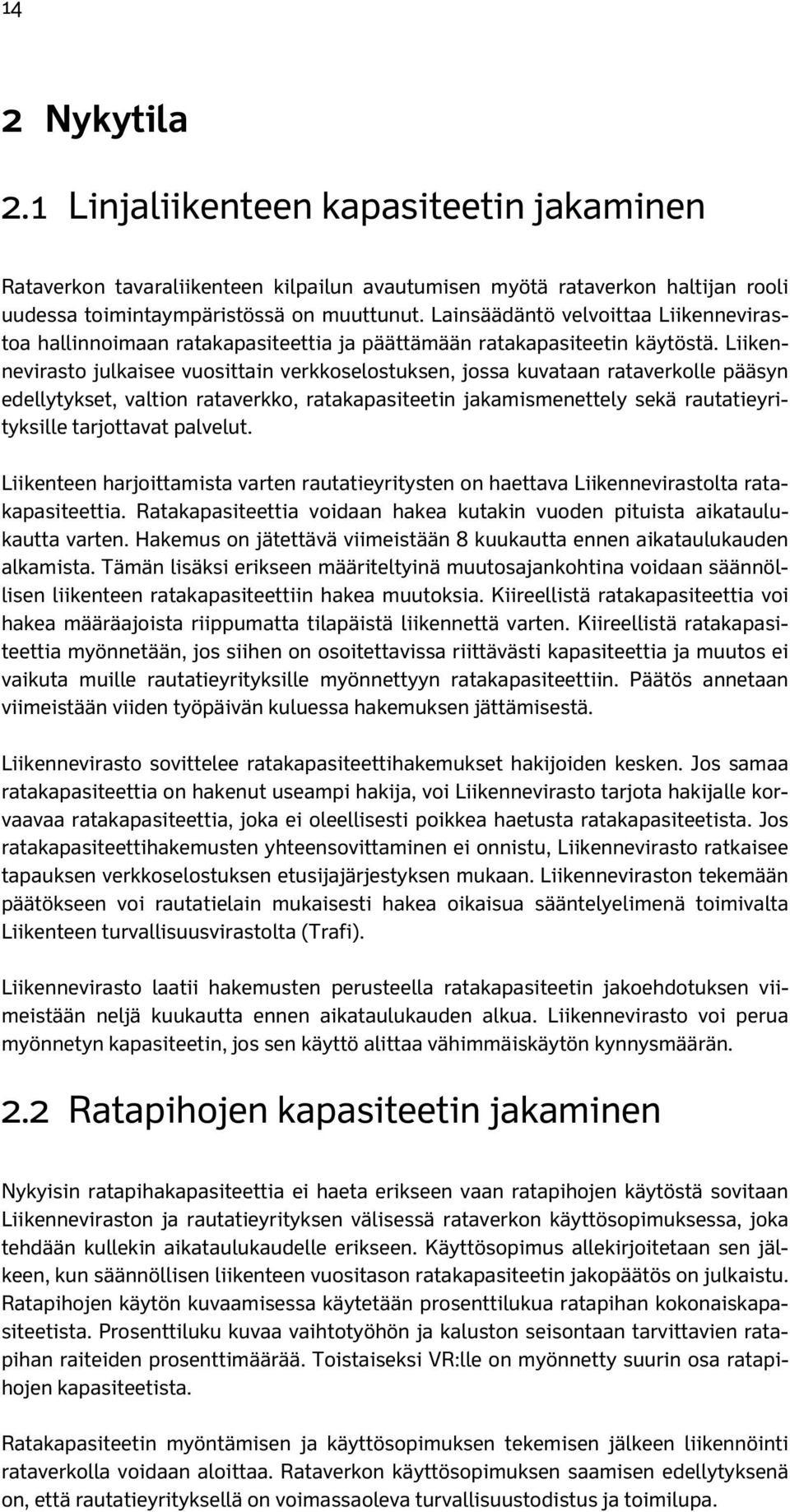 Liikennevirasto julkaisee vuosittain verkkoselostuksen, jossa kuvataan rataverkolle pääsyn edellytykset, valtion rataverkko, ratakapasiteetin jakamismenettely sekä rautatieyrityksille tarjottavat