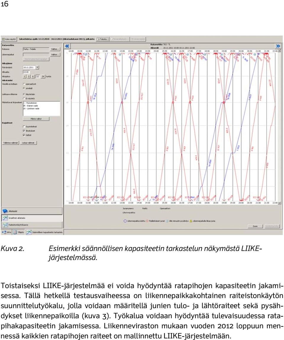 Tällä hetkellä testausvaiheessa on liikennepaikkakohtainen raiteistonkäytön suunnittelutyökalu, jolla voidaan määritellä junien tulo- ja