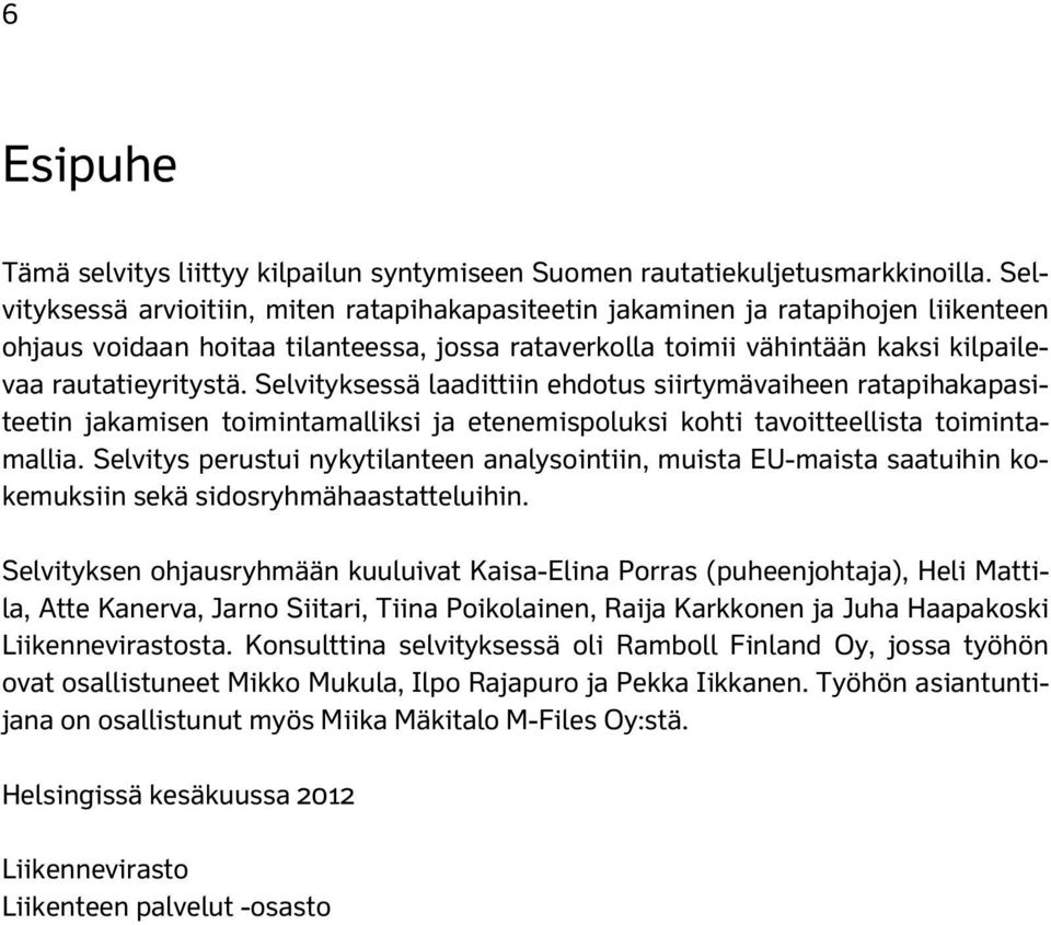 Selvityksessä laadittiin ehdotus siirtymävaiheen ratapihakapasiteetin jakamisen toimintamalliksi ja etenemispoluksi kohti tavoitteellista toimintamallia.