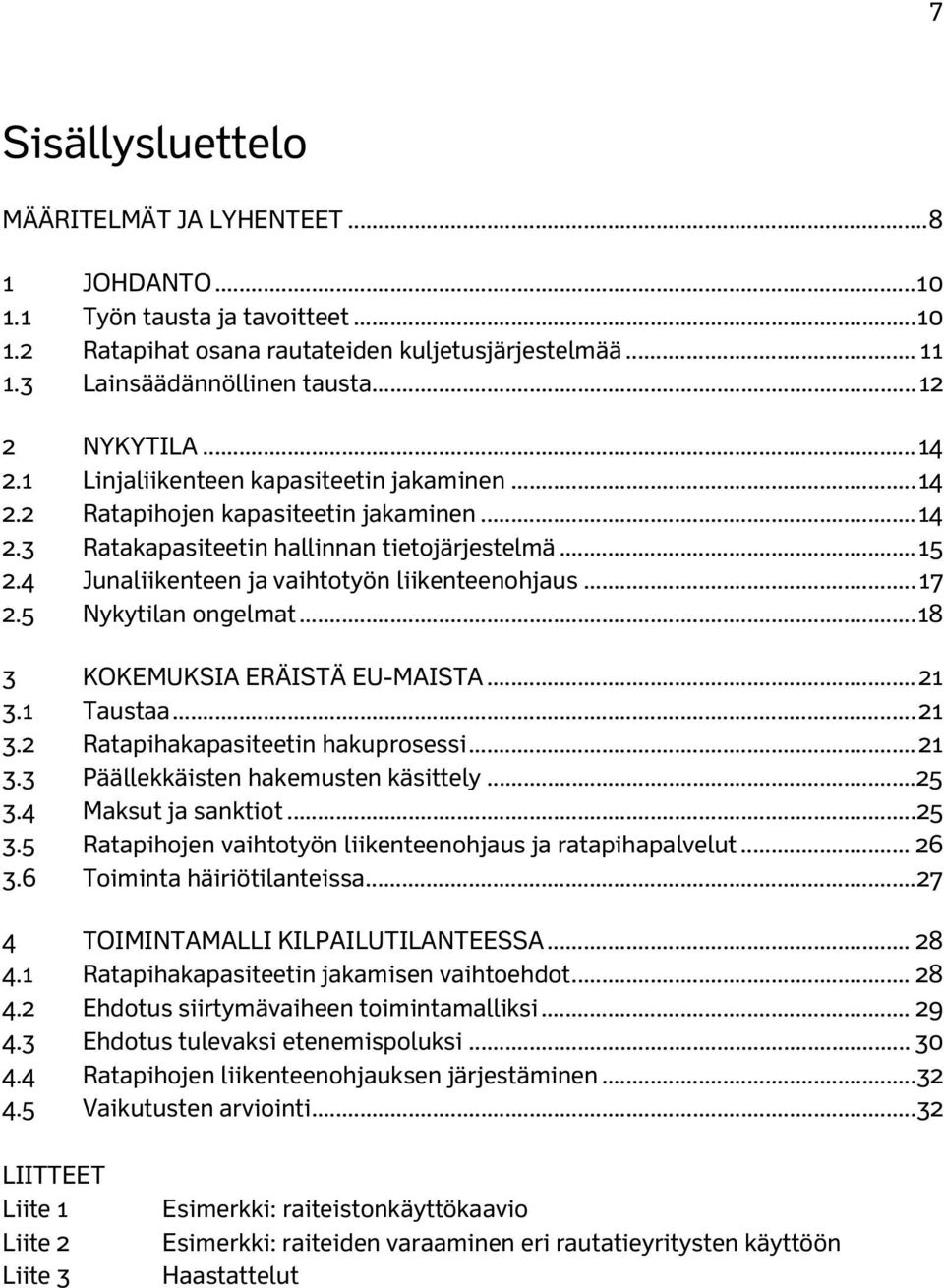 4 Junaliikenteen ja vaihtotyön liikenteenohjaus... 17 2.5 Nykytilan ongelmat... 18 3 KOKEMUKSIA ERÄISTÄ EU-MAISTA... 21 3.1 Taustaa... 21 3.2 Ratapihakapasiteetin hakuprosessi... 21 3.3 Päällekkäisten hakemusten käsittely.